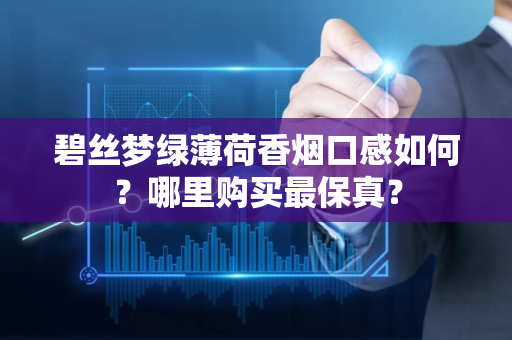 碧丝梦绿薄荷香烟口感如何？哪里购买最保真？
